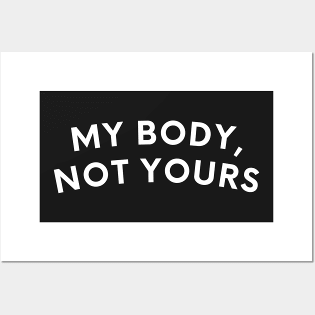My Body Not Yours, Women's Reproductive Rights, Roe v Wade, Feminism, Pro Choice Wall Art by ThatVibe